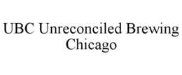 UBC UNRECONCILED BREWING CHICAGO trademark