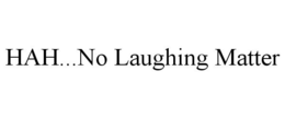 HAH...NO LAUGHING MATTER trademark