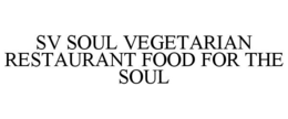 SV SOUL VEGETARIAN RESTAURANT FOOD FOR THE SOUL trademark