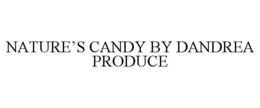 NATURE'S CANDY BY DANDREA PRODUCE trademark