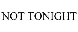 NOT TONIGHT trademark