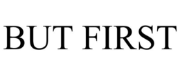 BUT FIRST trademark