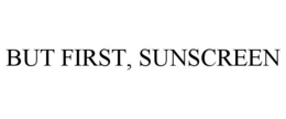 BUT FIRST, SUNSCREEN trademark
