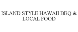ISLAND STYLE HAWAII BBQ & LOCAL FOOD trademark
