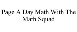 PAGE A DAY MATH WITH THE MATH SQUAD trademark