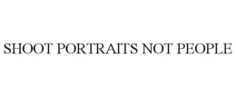 SHOOT PORTRAITS NOT PEOPLE trademark