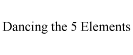 DANCING THE 5 ELEMENTS trademark