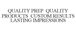 QUALITY PREP QUALITY PRODUCTS CUSTOM RESULTS LASTING IMPRESSIONS trademark