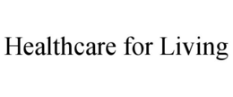 HEALTHCARE FOR LIVING trademark