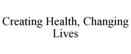 CREATING HEALTH, CHANGING LIVES trademark
