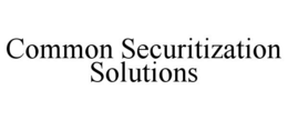 COMMON SECURITIZATION SOLUTIONS trademark