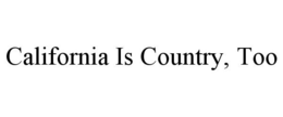 CALIFORNIA IS COUNTRY, TOO trademark