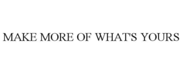 MAKE MORE OF WHAT'S YOURS trademark