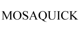 MOSAQUICK trademark