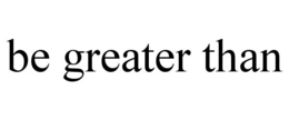 BE GREATER THAN trademark