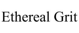 ETHEREAL GRIT trademark