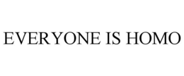 EVERYONE IS HOMO trademark