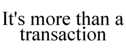 IT'S MORE THAN A TRANSACTION trademark