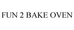 FUN 2 BAKE OVEN trademark