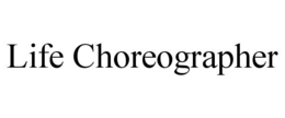 LIFE CHOREOGRAPHER trademark