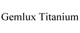 GEMLUX TITANIUM trademark