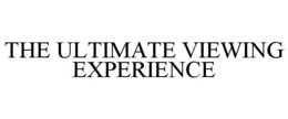 THE ULTIMATE VIEWING EXPERIENCE trademark