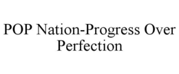 POP NATION-PROGRESS OVER PERFECTION trademark