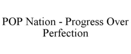 POP NATION - PROGRESS OVER PERFECTION trademark