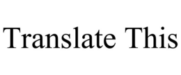 TRANSLATE THIS trademark