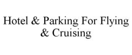 HOTEL & PARKING FOR FLYING & CRUISING trademark