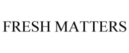 FRESH MATTERS trademark