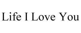 LIFE I LOVE YOU trademark