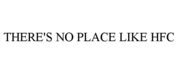THERE'S NO PLACE LIKE HFC trademark