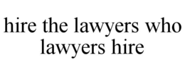 HIRE THE LAWYERS WHO LAWYERS HIRE trademark