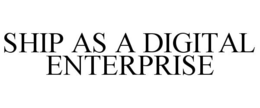 SHIP AS A DIGITAL ENTERPRISE trademark