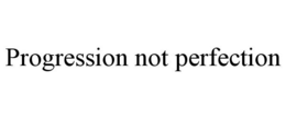PROGRESSION NOT PERFECTION trademark