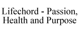 LIFECHORD - PASSION, HEALTH AND PURPOSE trademark