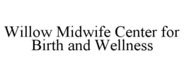 WILLOW MIDWIFE CENTER FOR BIRTH AND WELLNESS trademark