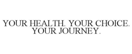 YOUR HEALTH. YOUR CHOICE. YOUR JOURNEY. trademark