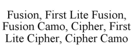FUSION, FIRST LITE FUSION, FUSION CAMO, CIPHER, FIRST LITE CIPHER, CIPHER CAMO trademark