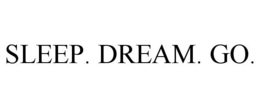SLEEP. DREAM. GO. trademark