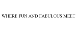 WHERE FUN AND FABULOUS MEET trademark