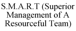 S.M.A.R.T (SUPERIOR MANAGEMENT OF A RESOURCEFUL TEAM) trademark