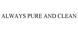 ALWAYS PURE AND CLEAN trademark