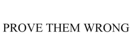 PROVE THEM WRONG trademark
