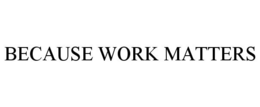 BECAUSE WORK MATTERS trademark