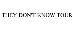 THEY DON'T KNOW TOUR trademark