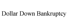 DOLLAR DOWN BANKRUPTCY trademark