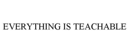 EVERYTHING IS TEACHABLE trademark