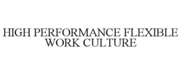 HIGH PERFORMANCE FLEXIBLE WORK CULTURE trademark